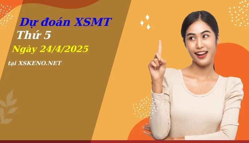 Dự đoán XSMT 24/4/2025, soi cầu kết quả Xổ Số Miền Trung thứ 5 - 24-4-2025