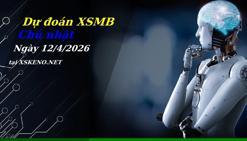 Dự đoán XSMB 12/4/2026, soi cầu kết quả Xổ Số Miền Bắc chủ nhật - 12-4-2026