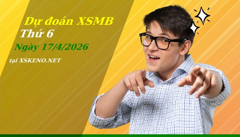 Dự đoán XSMB 17/4/2026, soi cầu kết quả Xổ Số Miền Bắc thứ 6 - 17-4-2026