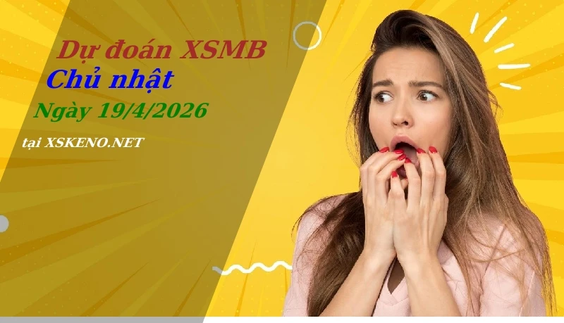 Dự đoán XSMB 19/4/2026, soi cầu kết quả Xổ Số Miền Bắc chủ nhật - 19-4-2026