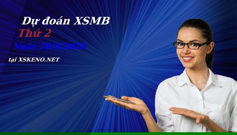 Dự đoán XSMB 20/4/2026, soi cầu kết quả Xổ Số Miền Bắc thứ 2 - 20-4-2026