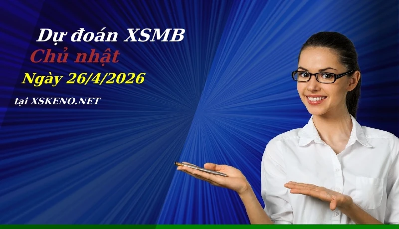 Dự đoán XSMB 26/4/2026, soi cầu kết quả Xổ Số Miền Bắc chủ nhật - 26-4-2026