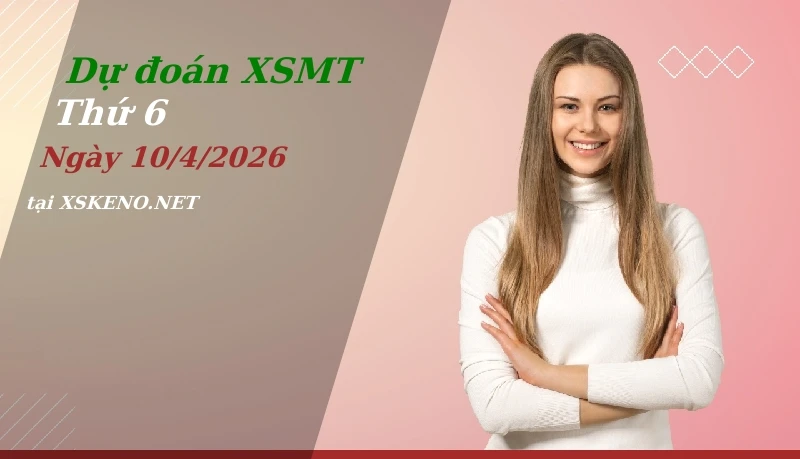 Dự đoán XSMT 10/4/2026, soi cầu kết quả Xổ Số Miền Trung thứ 6 - 10-4-2026