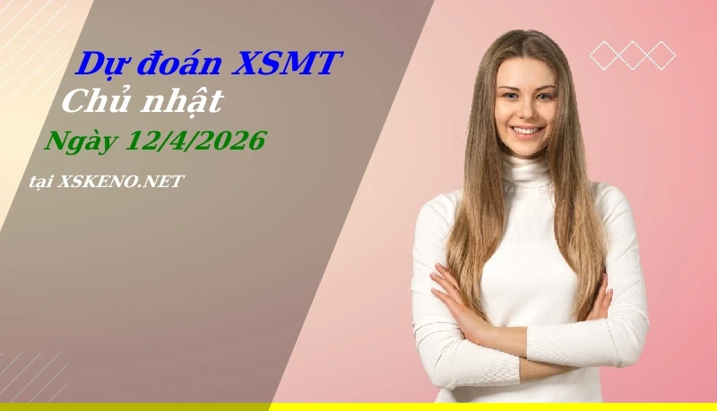Dự đoán XSMT 12/4/2026, soi cầu kết quả Xổ Số Miền Trung chủ nhật - 12-4-2026