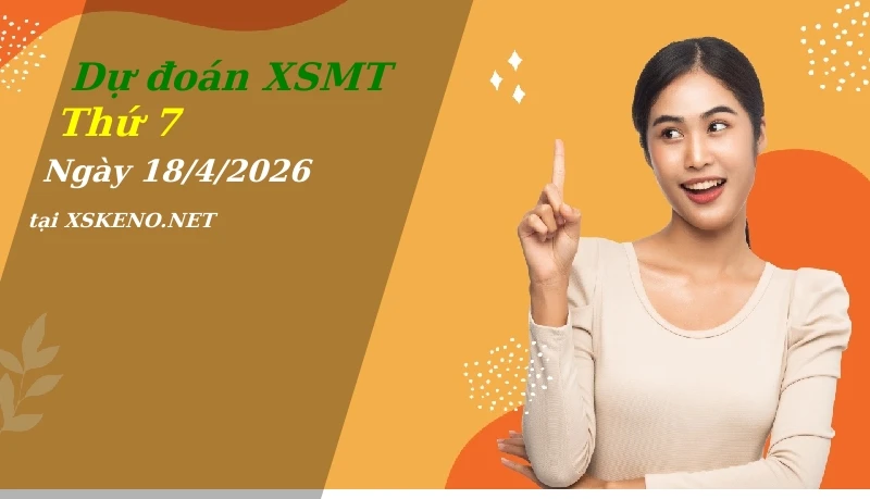 Dự đoán XSMT 18/4/2026, soi cầu kết quả Xổ Số Miền Trung thứ 7 - 18-4-2026