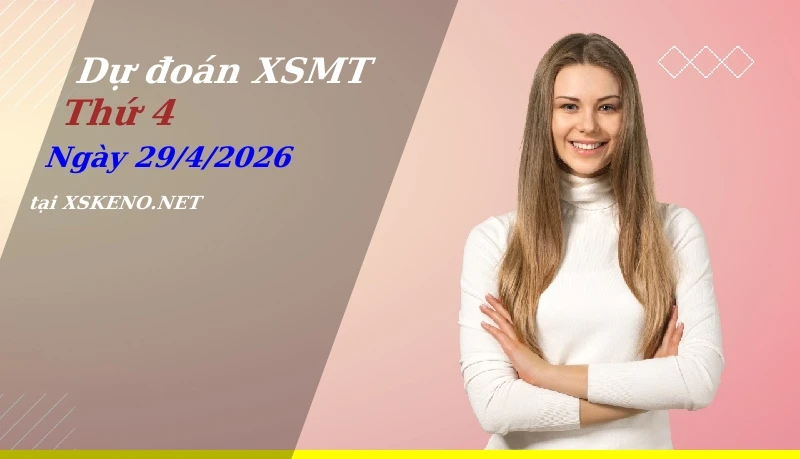 Dự đoán XSMT 29/4/2026, soi cầu kết quả Xổ Số Miền Trung thứ 4 - 29-4-2026