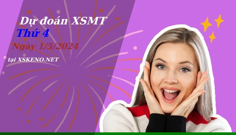 Dự đoán XSMT 1/5/2024, soi cầu kết quả Xổ Số Miền Trung thứ 4 - 1-5-2024