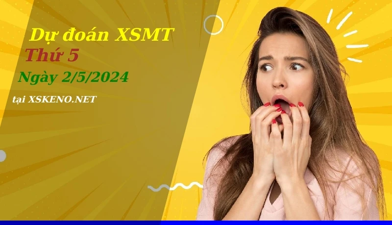 Dự đoán XSMT 2/5/2024, soi cầu kết quả Xổ Số Miền Trung thứ 5 - 2-5-2024