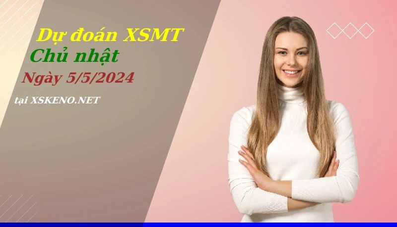 Dự đoán XSMT 5/5/2024, soi cầu kết quả Xổ Số Miền Trung chủ nhật - 5-5-2024