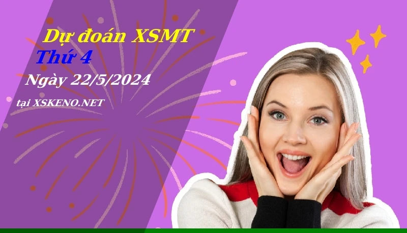 Dự đoán XSMT 22/5/2024, soi cầu kết quả Xổ Số Miền Trung thứ 4 - 22-5-2024