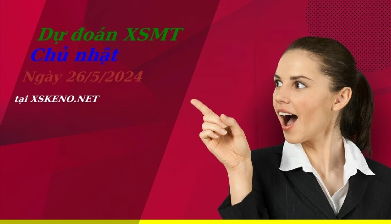 Dự đoán XSMT 26/5/2024, soi cầu kết quả Xổ Số Miền Trung chủ nhật - 26-5-2024
