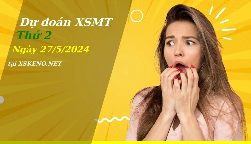 Dự đoán XSMT 27/5/2024, soi cầu kết quả Xổ Số Miền Trung thứ 2 - 27-5-2024