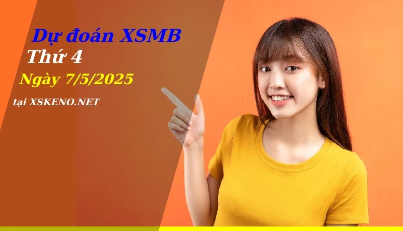 Dự đoán XSMB 7/5/2025, soi cầu kết quả Xổ Số Miền Bắc thứ 4 - 7-5-2025