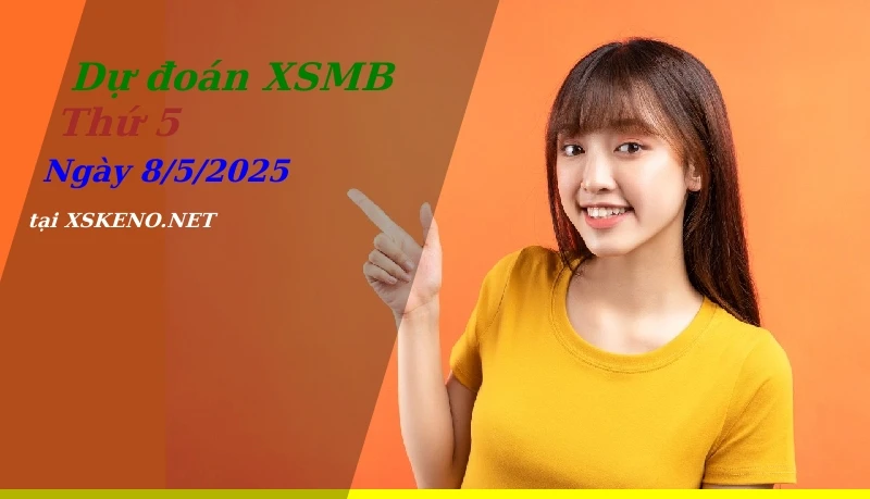 Dự đoán XSMB 8/5/2025, soi cầu kết quả Xổ Số Miền Bắc thứ 5 - 8-5-2025