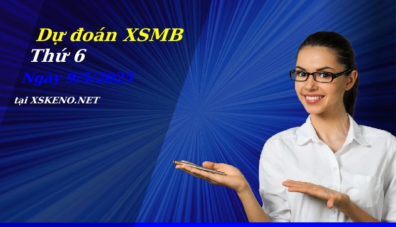 Dự đoán XSMB 9/5/2025, soi cầu kết quả Xổ Số Miền Bắc thứ 6 - 9-5-2025