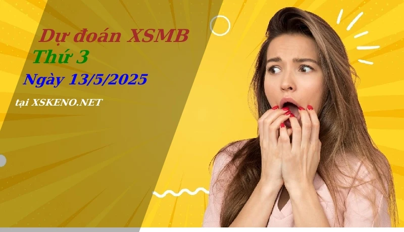 Dự đoán XSMB 13/5/2025, soi cầu kết quả Xổ Số Miền Bắc thứ 3 - 13-5-2025