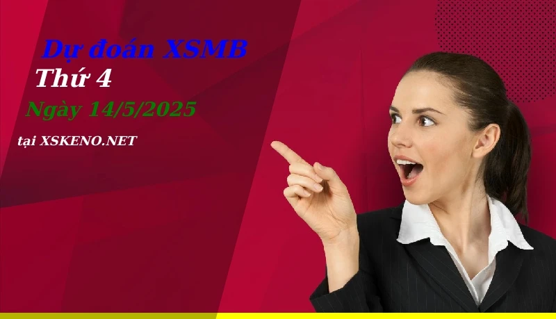 Dự đoán XSMB 14/5/2025, soi cầu kết quả Xổ Số Miền Bắc thứ 4 - 14-5-2025