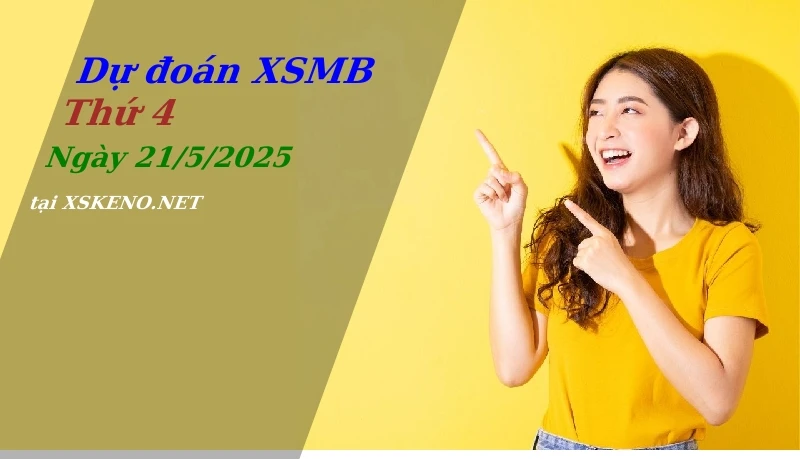 Dự đoán XSMB 21/5/2025, soi cầu kết quả Xổ Số Miền Bắc thứ 4 - 21-5-2025