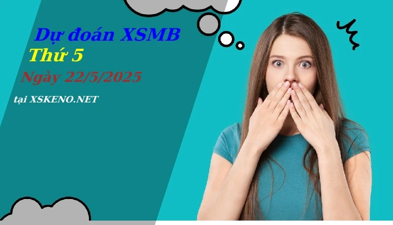 soi cầu, dự đoán xổ số miền bắc ngày 22/5/2025