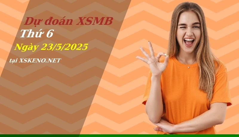 Dự đoán XSMB 23/5/2025, soi cầu kết quả Xổ Số Miền Bắc thứ 6 - 23-5-2025
