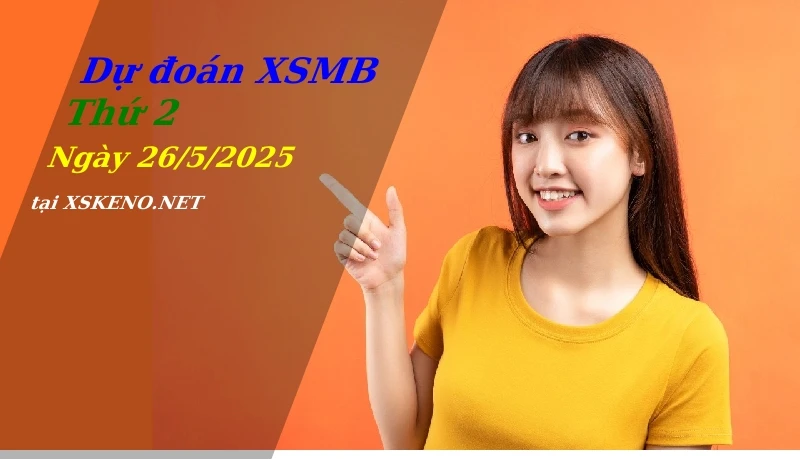 Dự đoán XSMB 26/5/2025, soi cầu kết quả Xổ Số Miền Bắc thứ 2 - 26-5-2025