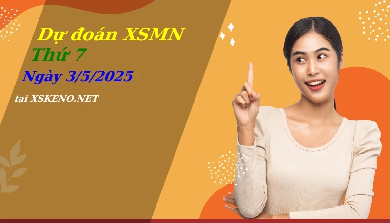 Dự đoán XSMN 3/5/2025, soi cầu kết quả Xổ Số Miền Nam thứ 7 - 3-5-2025