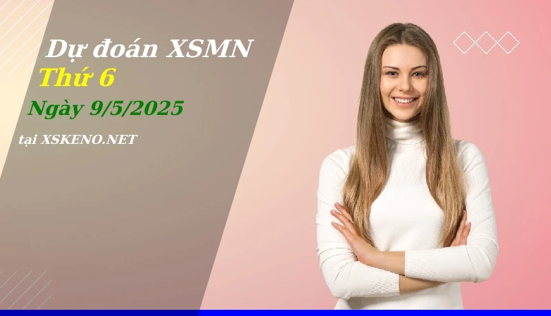 Dự đoán XSMN 9/5/2025, soi cầu kết quả Xổ Số Miền Nam thứ 6 - 9-5-2025