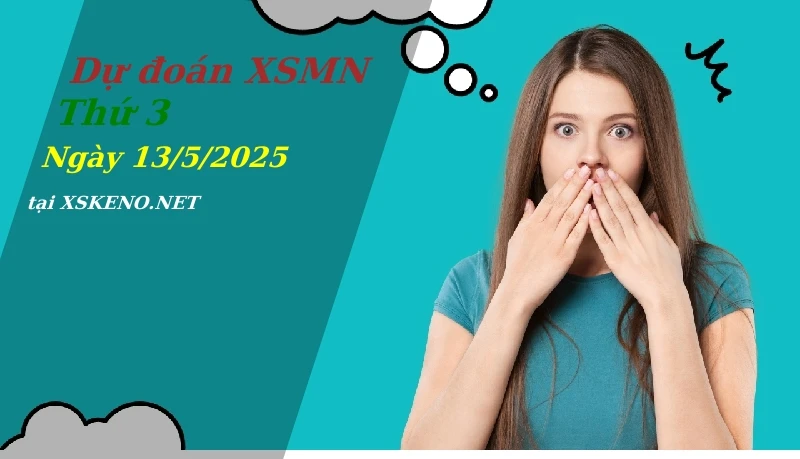 Dự đoán XSMN 13/5/2025, soi cầu kết quả Xổ Số Miền Nam thứ 3 - 13-5-2025