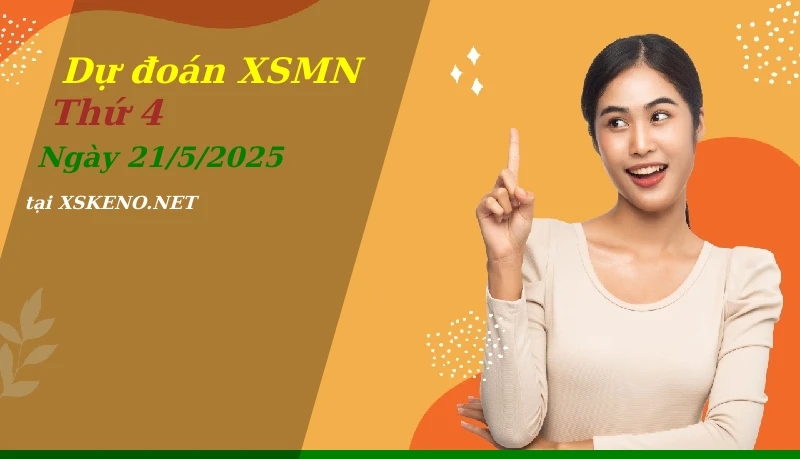 Dự đoán XSMN 21/5/2025, soi cầu kết quả Xổ Số Miền Nam thứ 4 - 21-5-2025