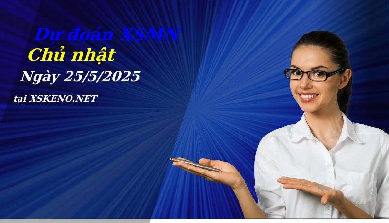 Dự đoán XSMN 25/5/2025, soi cầu kết quả Xổ Số Miền Nam chủ nhật - 25-5-2025