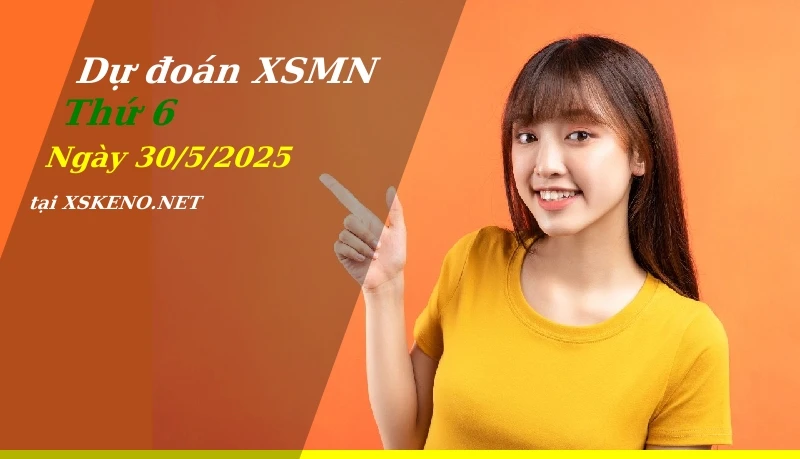 Dự đoán XSMN 30/5/2025, soi cầu kết quả Xổ Số Miền Nam thứ 6 - 30-5-2025