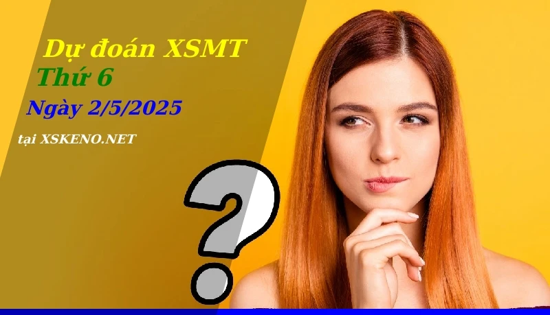 Dự đoán XSMT 2/5/2025, soi cầu kết quả Xổ Số Miền Trung thứ 6 - 2-5-2025