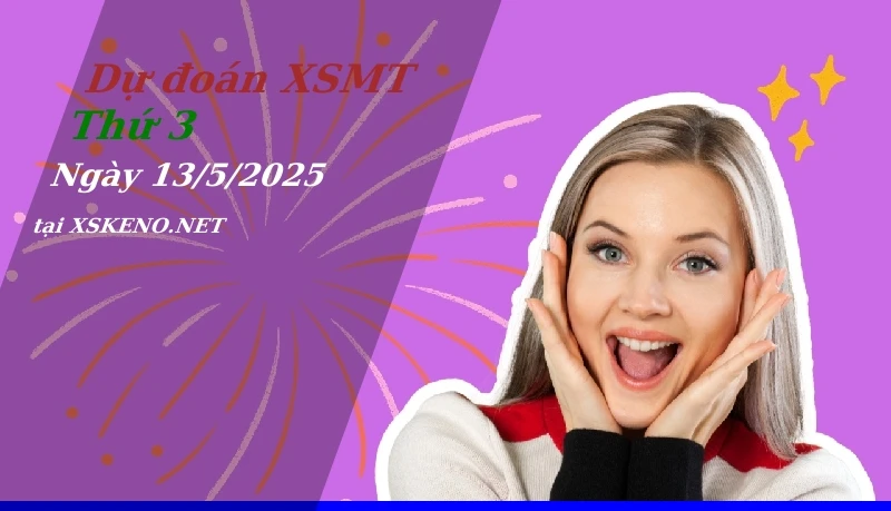 Dự đoán XSMT 13/5/2025, soi cầu kết quả Xổ Số Miền Trung thứ 3 - 13-5-2025