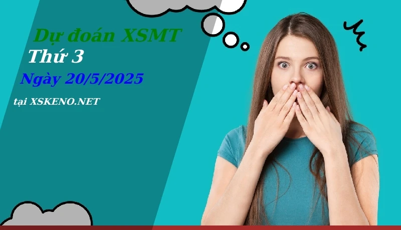 Dự đoán XSMT 20/5/2025, soi cầu kết quả Xổ Số Miền Trung thứ 3 - 20-5-2025
