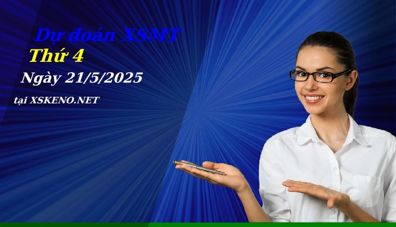 Dự đoán XSMT 21/5/2025, soi cầu kết quả Xổ Số Miền Trung thứ 4 - 21-5-2025