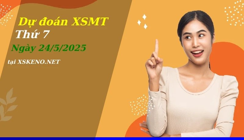 Dự đoán XSMT 24/5/2025, soi cầu kết quả Xổ Số Miền Trung thứ 7 - 24-5-2025