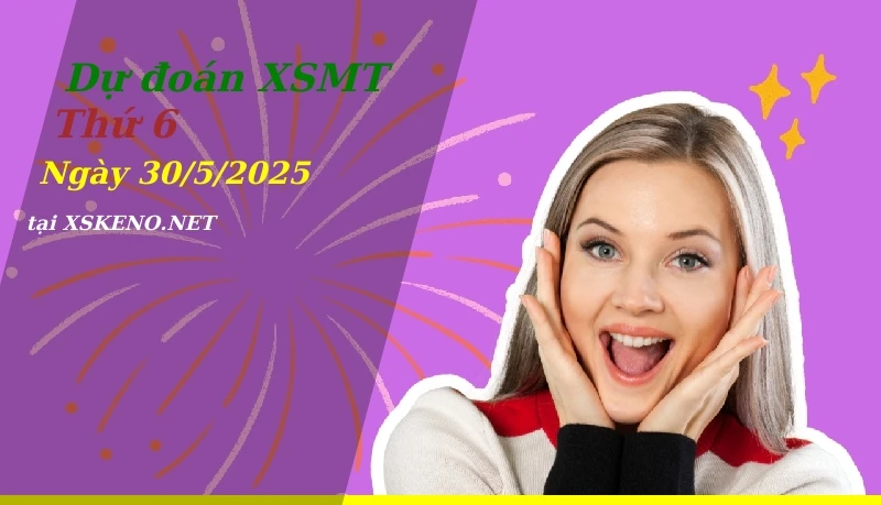 Dự đoán XSMT 30/5/2025, soi cầu kết quả Xổ Số Miền Trung thứ 6 - 30-5-2025