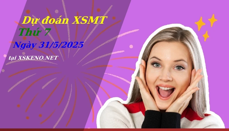 Dự đoán XSMT 31/5/2025, soi cầu kết quả Xổ Số Miền Trung thứ 7 - 31-5-2025