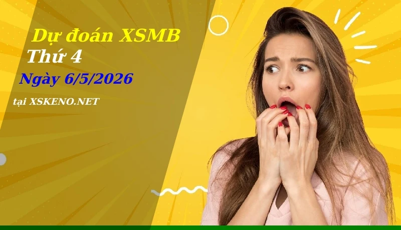 Dự đoán XSMB 6/5/2026, soi cầu kết quả Xổ Số Miền Bắc thứ 4 - 6-5-2026
