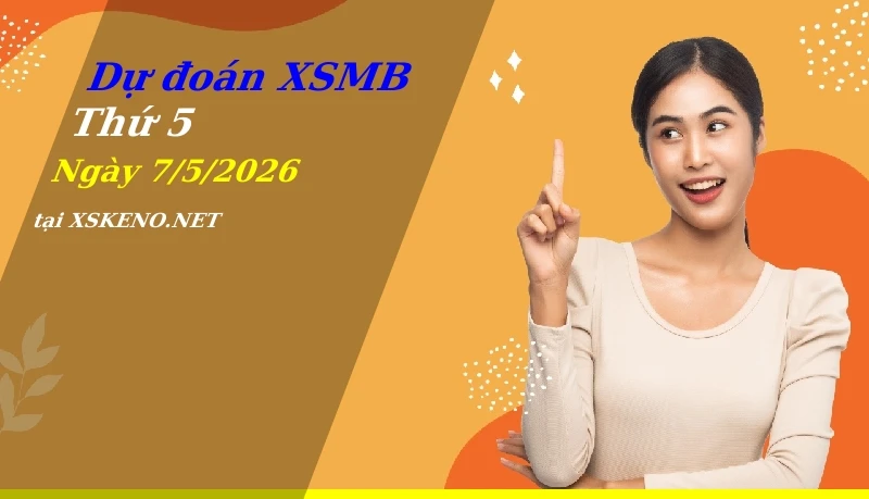 Dự đoán XSMB 7/5/2026, soi cầu kết quả Xổ Số Miền Bắc thứ 5 - 7-5-2026