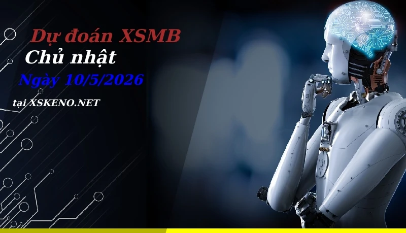 Dự đoán XSMB 10/5/2026, soi cầu kết quả Xổ Số Miền Bắc chủ nhật - 10-5-2026