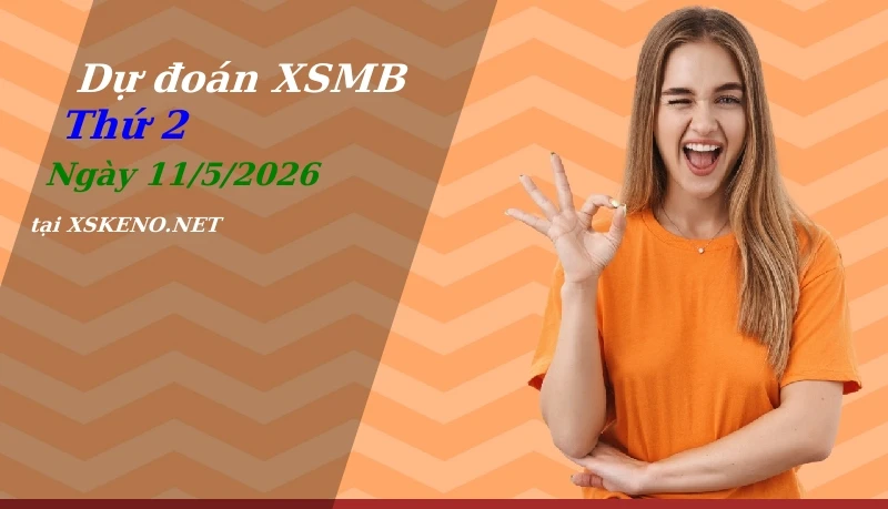 Dự đoán XSMB 11/5/2026, soi cầu kết quả Xổ Số Miền Bắc thứ 2 - 11-5-2026