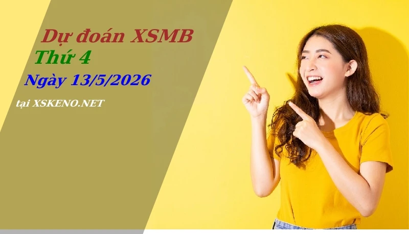 Dự đoán XSMB 13/5/2026, soi cầu kết quả Xổ Số Miền Bắc thứ 4 - 13-5-2026