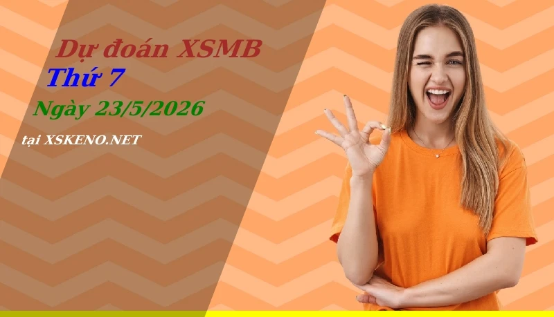 Dự đoán XSMB 23/5/2026, soi cầu kết quả Xổ Số Miền Bắc thứ 7 - 23-5-2026