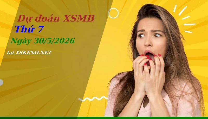 Dự đoán XSMB 30/5/2026, soi cầu kết quả Xổ Số Miền Bắc thứ 7 - 30-5-2026