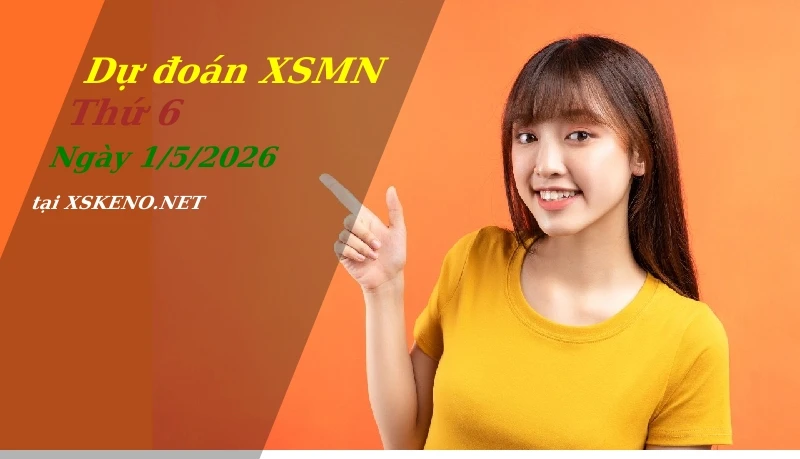 Dự đoán XSMN 1/5/2026, soi cầu kết quả Xổ Số Miền Nam thứ 6 - 1-5-2026