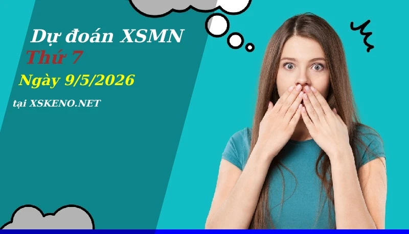 Dự đoán XSMN 9/5/2026, soi cầu kết quả Xổ Số Miền Nam thứ 7 - 9-5-2026