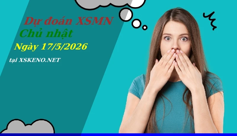 Dự đoán XSMN 17/5/2026, soi cầu kết quả Xổ Số Miền Nam chủ nhật - 17-5-2026
