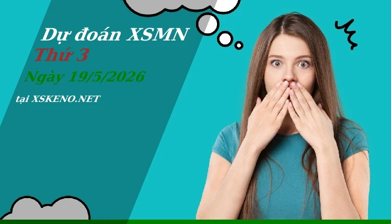 Dự đoán XSMN 19/5/2026, soi cầu kết quả Xổ Số Miền Nam thứ 3 - 19-5-2026