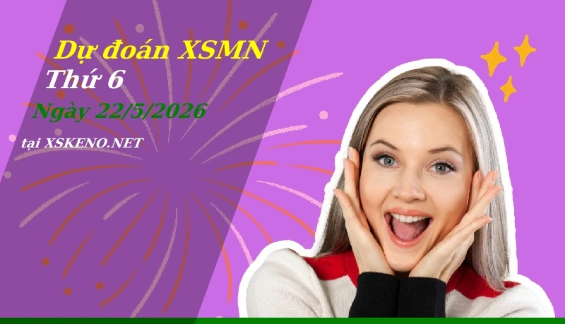 Dự đoán XSMN 22/5/2026, soi cầu kết quả Xổ Số Miền Nam thứ 6 - 22-5-2026